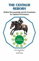 The Centaur Reborn - Holistic Horsemanship and the Foundation for Optimal Performance 0968598838 Book Cover