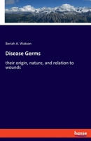 Disease Germs: their origin, nature, and relation to wounds 3337878040 Book Cover