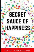 The Secret Sauce of Happiness: The Secret Of Personal Success And Happy Living, A Practical Guide For Cooking Your Own Happiness 154507884X Book Cover
