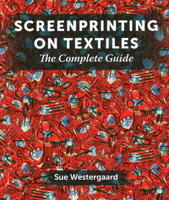 Screenprinting on Textiles: The Complete Guide 178500753X Book Cover