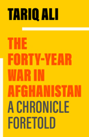 The Forty Year War in Afghanistan: A Chronicle Foretold 1839768177 Book Cover