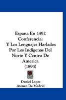 Espana En 1492 Conferencia: Y Los Lenguajes Harlados Por Los Indigenas del Norte y Centro de America (1893) 1161165193 Book Cover