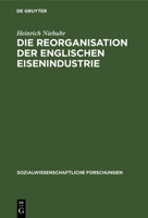 Die Reorganisation der englischen Eisenindustrie 3111047814 Book Cover