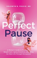 Perfect Pause: A Woman's Guide to Preventing Weight Gain, Aging Gracefully and Living Her Best Life Through Menopause 1644845830 Book Cover