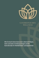 Ganzheitliche Wellness - Die Kraft der Ganzheit: Wie Sie durch einen bewussten Lebensstil Körper, Geist und Seele in Einklang bringen und die ... Wohlbefinden zurückgewinnen (German Edition) B0GJBSK133 Book Cover