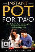 Instant Pot for Two: 201 Quick and Easy Recipes in Two Manuscipts: -Ketogenic Instant Pot & -Ketogenic Instant Pot for Two 1986269159 Book Cover