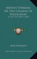 Mount Ephraim Or The Change Of Profession: A Tale For Youth 1166927954 Book Cover