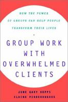 Group Work With Overwhelmed Clients: How the Power of Groups Can Help People Transform 0743237862 Book Cover