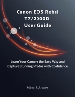 Canon EOS Rebel T7/2000D User Guide: Learn Your Camera the Easy Way and Capture Stunning Photos with Confidence B0FP98Z825 Book Cover