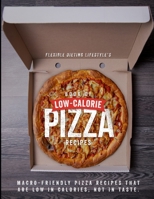 Flexible Dieting Lifestyle's Book of Low-Calorie Pizza Recipes: Macro-Friendly Pizza Recipes That Are Low in Calories, Not In Taste B089LWGDGR Book Cover