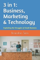 3 in 1: Business, Marketing & Technology: Exploiting the Struggles of Small Business 1709372591 Book Cover