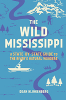 The Wild Mississippi: A State-by-State Guide to the River’s Natural Wonders 1643261797 Book Cover