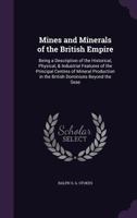 Mines and Minerals of the British Empire: Being a Description of the Historical, Physical, & Industrial Features of the Principal Centres of Mineral P 9353953111 Book Cover