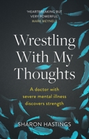 Wrestling With My Thoughts: A Doctor With Severe Mental Illness Discovers Strength 1789740886 Book Cover