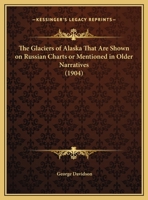 The Glaciers of Alaska That Are Shown On Russian Charts Or Mentioned in Older Narratives 1018411631 Book Cover