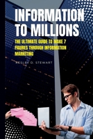 Information To Millions: The Ultimate Guide To Make 7 Figures Through Information marketing B0BL4VT9N1 Book Cover