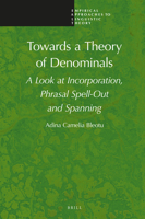 Towards a Theory of Denominals: A Look at Incorporation, Phrasal Spell-out and Spanning (Empirical Approaches to Linguistic Theory) 9004395008 Book Cover