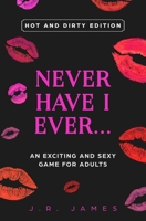 Never Have I Ever... An Exciting and Sexy Adult Game: Hot and Dirty Edition 1952328071 Book Cover