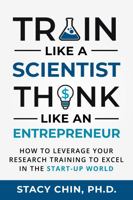 Train like a Scientist, Think like an Entrepreneur: How to leverage your research training to excel in the start-up world null Book Cover