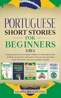 Portuguese Short Stories for Beginners 5 in 1: Over 500 Dialogues and Daily Used Phrases to Learn Portuguese in Your Car. Have Fun & Grow Your ... Learning Lessons 1913907295 Book Cover