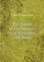 The Hopes of the Human Race Hereafter and Here 5518879733 Book Cover