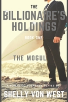 The Billionaire's Holdings: Book One The Mogul 170251952X Book Cover