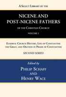 A Select Library of the Nicene and Post-Nicene Fathers of the Christian Church, Second Series, Volume 1: Eusebius: Church History, Life of Constantine the Great, and Oration in Praise of Constantine 1666740217 Book Cover
