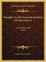 Thoughts On The Projected Abolition Of Negro Slavery: In The West Indies (1823) 1120043557 Book Cover