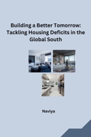 Building a Better Tomorrow: Tackling Housing Deficits in the Global South 3384264703 Book Cover