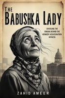 The Babushka Lady: Unveiling the Enigma Behind the Kennedy Assassination Witness B0DQHJC3RG Book Cover