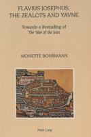 Flavius Josephus, the Zealots and Yavne: Towards a Rereading of the War of the Jews 3906752100 Book Cover