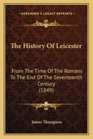 The History Of Leicester: From The Time Of The Romans To The End Of The Seventeenth Century 1166333736 Book Cover