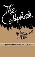 The Caliphate, Its Rise, Decline, and Fall: From Original Sources 1015664415 Book Cover