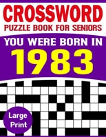 You Were Born In 1983: Crossword Puzzle Book For Seniors: Easy to Read Crossword Puzzles for Adults And Seniors-Big Book Of Crossword|Puzzle Book-56 B09DF57LBW Book Cover