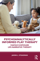 Psychoanalytically Informed Play Therapy: Fantasy-Exposure Life-Narrative Therapy 103264656X Book Cover