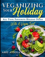 Veganizing Your Holiday: All Your Favourite Holiday With A Vegan Twist 198937803X Book Cover