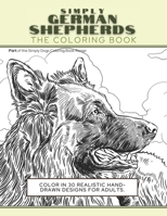 Simply German Shepherds: The Coloring Book: Color In 30 Realistic Hand-Drawn Designs For Adults. A creative and fun book for yourself and gift for German Shepherd dog lovers. 1913668290 Book Cover