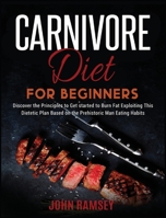 Carnivore Diet for Beginners: Discover the Principles to Get started to Burn Fat Exploiting This Dietetic Plan Based on the Prehistoric Man Eating Habits. 1914251784 Book Cover