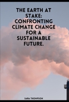 The Earth at Stake: Confronting Climate Change for a Sustainable Future. B0CC4M8L27 Book Cover