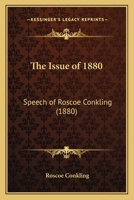 The Issue of 1880: Speech of Roscoe Conkling at the Academy of Music, New York, September 17, 1880... 112089171X Book Cover