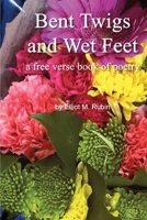 Bent Twigs and Wet Feet: a free verse book of poetry 099817968X Book Cover