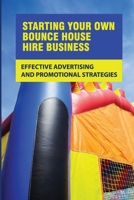 Starting Your Own Bounce House Hire Business: Effective Advertising And Promotional Strategies: Starting A Home-Based Business null Book Cover