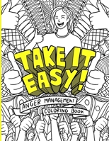 Take It Easy! Anger Management Coloring Book: Stress-Relief Coloring Quotes and Patterns For Helping Managing Anger and Anxiety. B091JD83D8 Book Cover