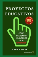 PROYECTOS EDUCATIVOS: Como Transmitir el Interés por Aprender B09Y6PD7KL Book Cover