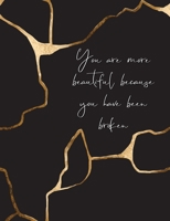 You Are More Beautiful Because You Have Been Broken: Kintsugi - The Japanese Art of Embracing Your Imperfections and Loving Yourself - Composition Notebook with College Ruled Lines 1672841828 Book Cover
