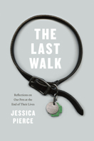 The Last Walk: Reflections on Our Pets at the End of Their Lives 0226668460 Book Cover