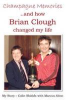 Champagne Memories And How Brian Clough Changed My Life: My Story – Colin Shields with Marcus Alton 1780910444 Book Cover