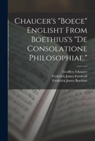 Chaucer's Boece Englisht From Boethius's De Consolatione Philosophiae. 1177488620 Book Cover