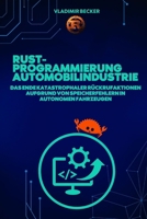 Rust-Programmierung für die Automobilindustrie: Das Ende katastrophaler Rückrufaktionen aufgrund von Speicherfehlern in autonomen Fahrzeugen: ... Check correctly in Rust (German Edition) B0GS98QMCJ Book Cover
