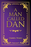 A Man Called Dan: An Autobiographical Memoir of Leadership, Perseverance, and Faith B0H6KV7XFR Book Cover